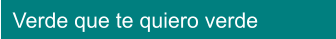 Verde que te quiero verde