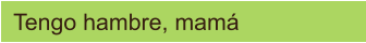 Tengo hambre, mamá