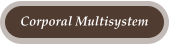 Corporal Multisystem